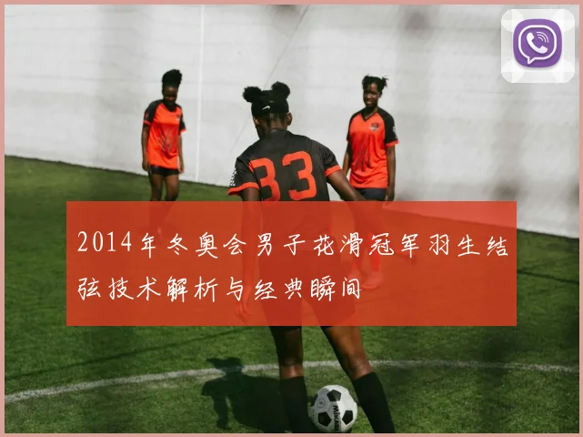 2014年冬奥会男子花滑冠军羽生结弦技术解析与经典瞬间