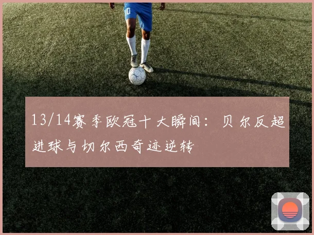 13/14赛季欧冠十大瞬间：贝尔反超进球与切尔西奇迹逆转