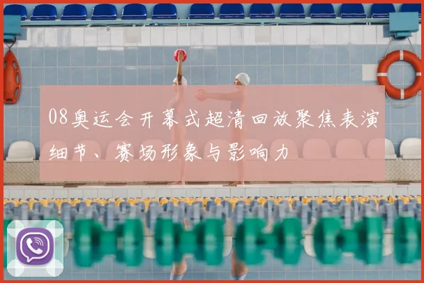 08奥运会开幕式超清回放聚焦表演细节、赛场形象与影响力