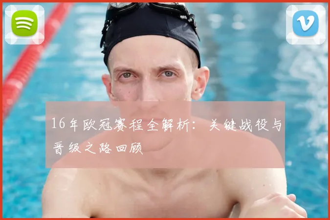 16年欧冠赛程全解析：关键战役与晋级之路回顾