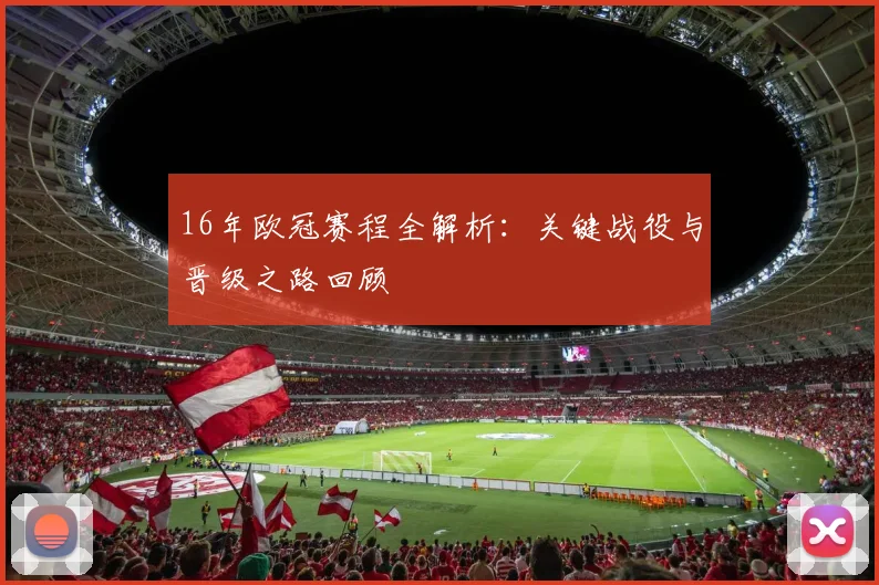 16年欧冠赛程全解析：关键战役与晋级之路回顾
